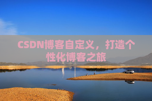 CSDN博客自定义，打造个性化博客之旅